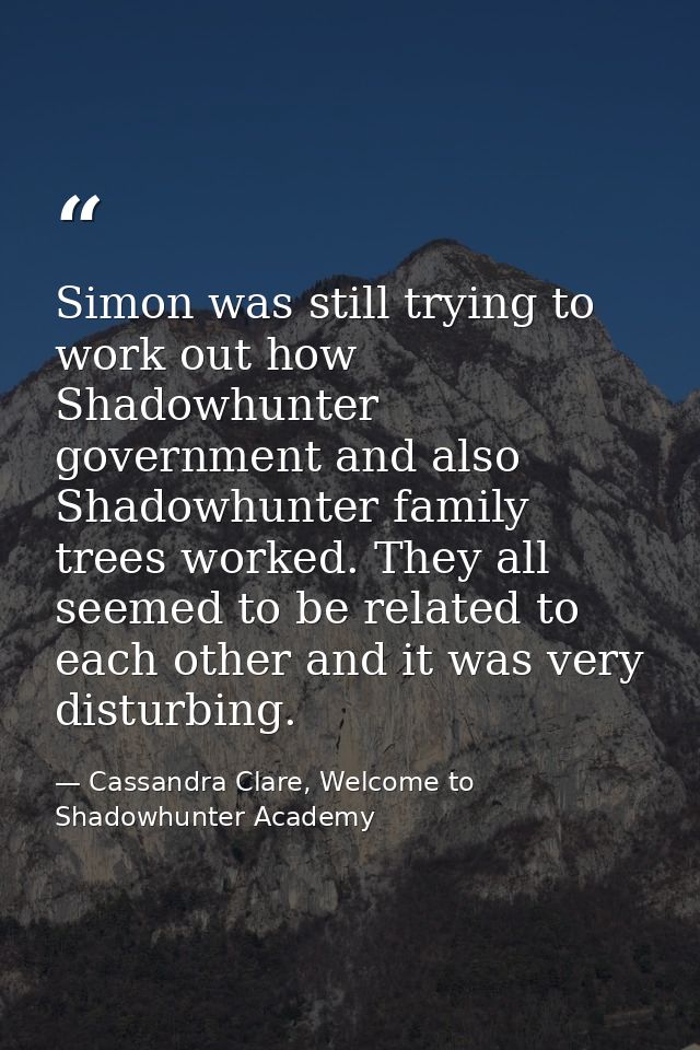 Simon was still trying to work out how Shadowhunter government and also Shadowhunter family trees worked. They all seeme — Cassandra Clare, Welcome to Shadowhunter Academy