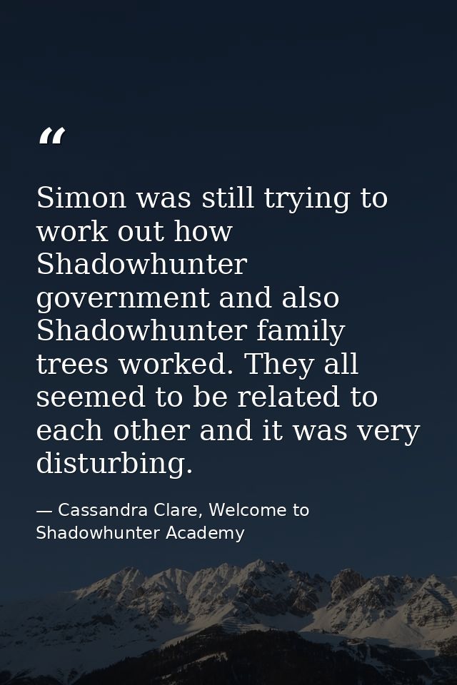 Simon was still trying to work out how Shadowhunter government and also Shadowhunter family trees worked. They all seeme — Cassandra Clare, Welcome to Shadowhunter Academy
