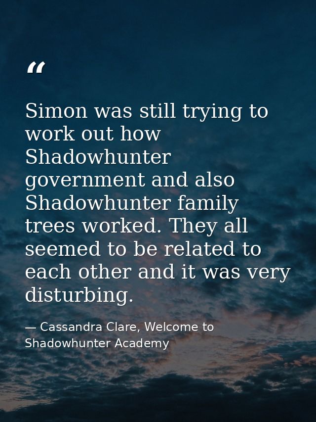 Simon was still trying to work out how Shadowhunter government and also Shadowhunter family trees worked. They all seeme — Cassandra Clare, Welcome to Shadowhunter Academy