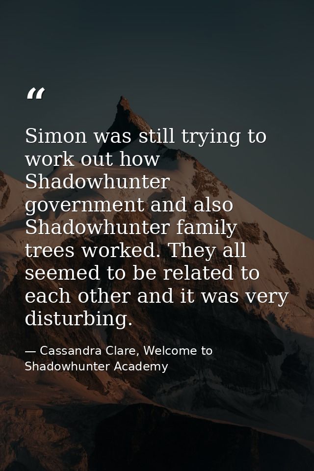 Simon was still trying to work out how Shadowhunter government and also Shadowhunter family trees worked. They all seeme — Cassandra Clare, Welcome to Shadowhunter Academy