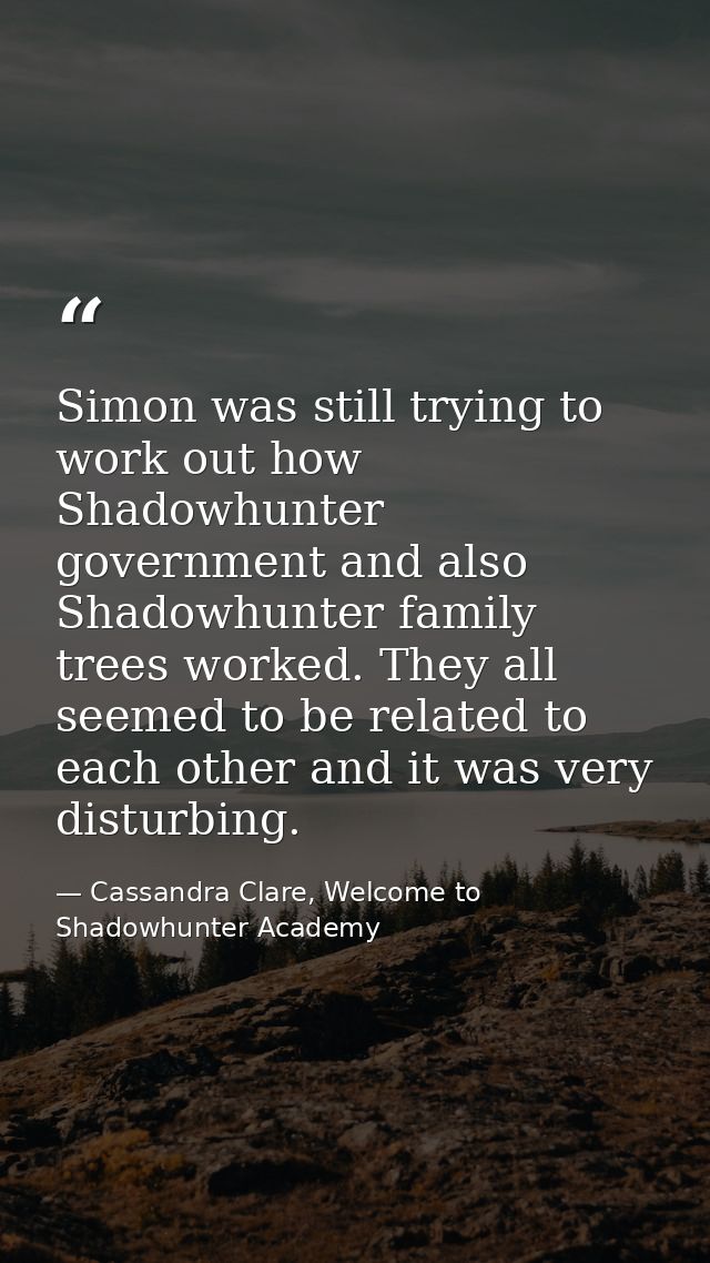 Simon was still trying to work out how Shadowhunter government and also Shadowhunter family trees worked. They all seeme — Cassandra Clare, Welcome to Shadowhunter Academy