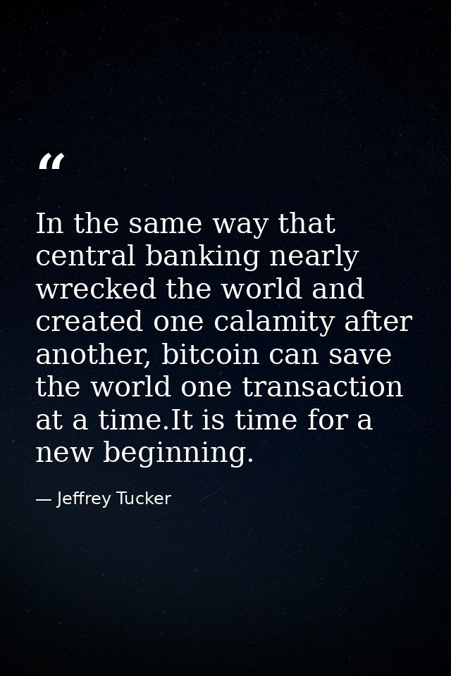 In the same way that central banking nearly wrecked the world and created one calamity after another, bitcoin can save t — Jeffrey Tucker