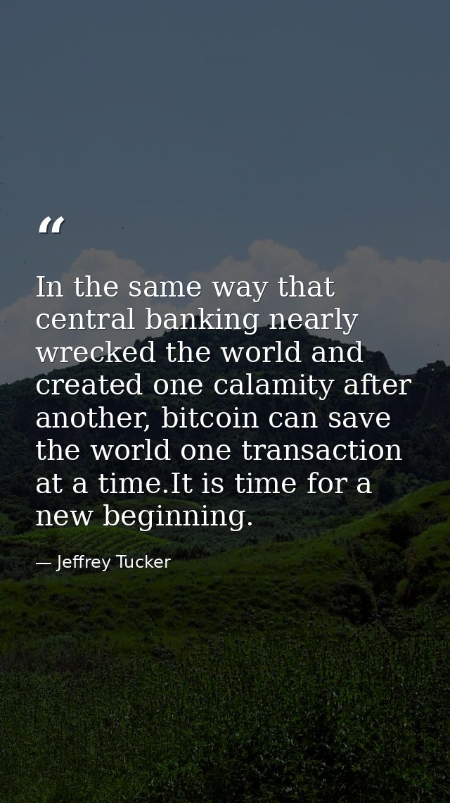 In the same way that central banking nearly wrecked the world and created one calamity after another, bitcoin can save t — Jeffrey Tucker