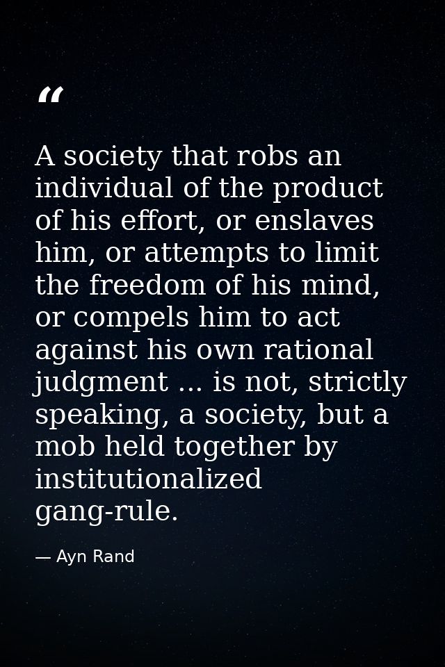 A society that robs an individual of the product of his effort, or enslaves him, or attempts to limit the freedom of his — Ayn Rand
