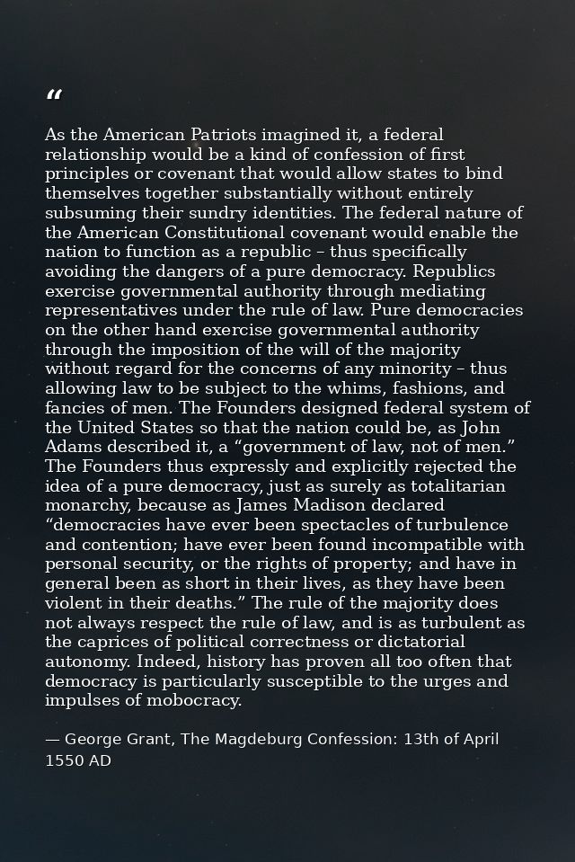 As the American Patriots imagined it, a federal relationship would be a kind of confession of first principles or covena — George Grant, The Magdeburg Confession: 13th of April 1550 AD
