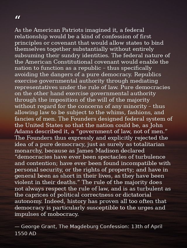 As the American Patriots imagined it, a federal relationship would be a kind of confession of first principles or covena — George Grant, The Magdeburg Confession: 13th of April 1550 AD