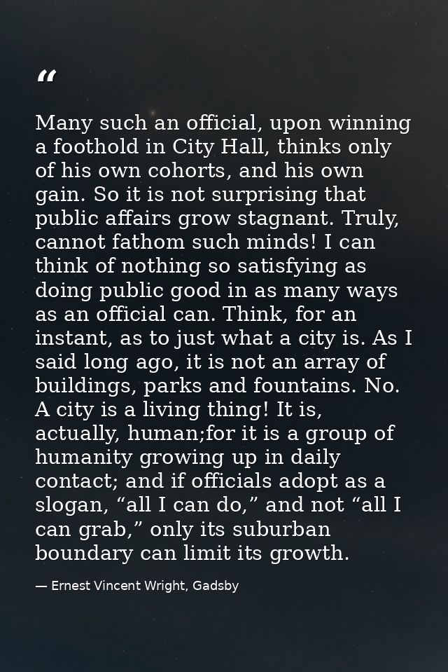 Many such an official, upon winning a foothold in City Hall, thinks only of his own cohorts, and his own gain. So it is  — Ernest Vincent Wright, Gadsby