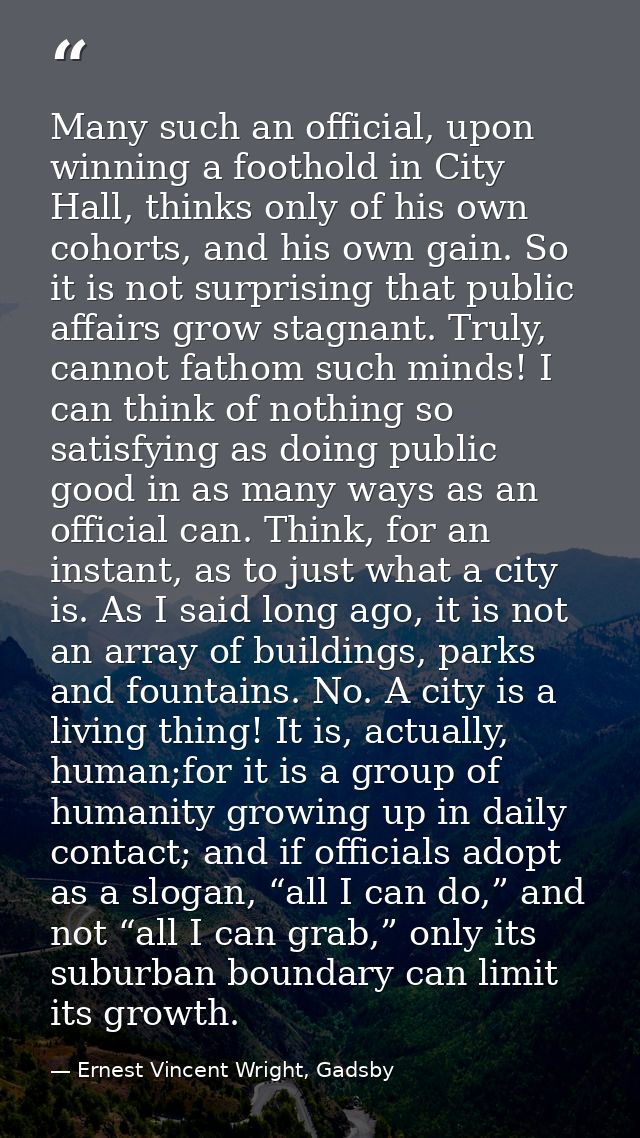 Many such an official, upon winning a foothold in City Hall, thinks only of his own cohorts, and his own gain. So it is  — Ernest Vincent Wright, Gadsby