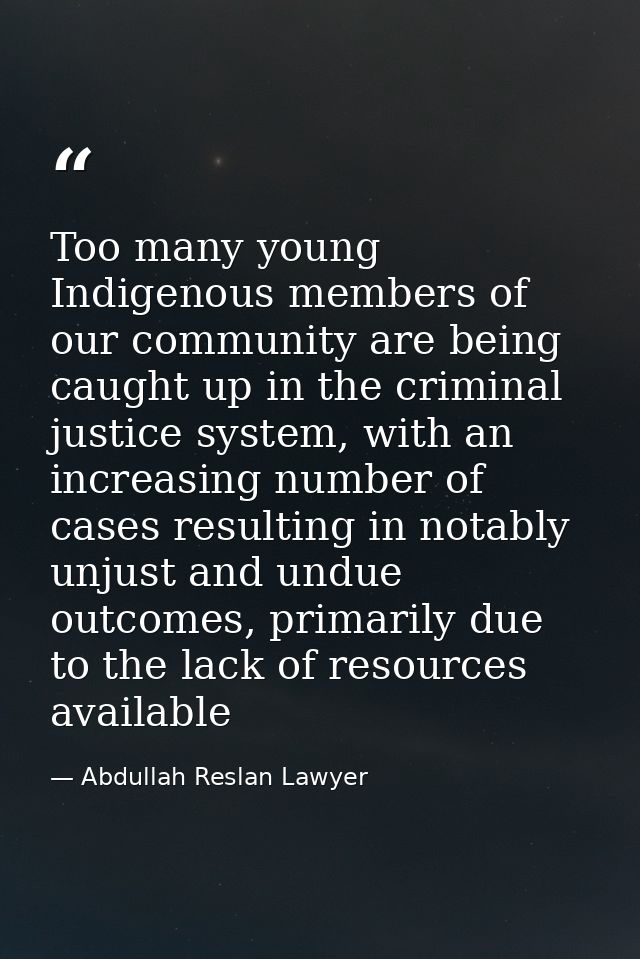 Too many young Indigenous members of our community are being caught up in the criminal justice system, with an increasin — Abdullah Reslan Lawyer