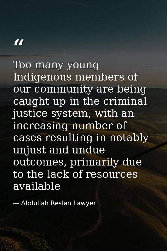 Too many young Indigenous members of our community are being caught up in the criminal justice system, with an increasin — Abdullah Reslan Lawyer