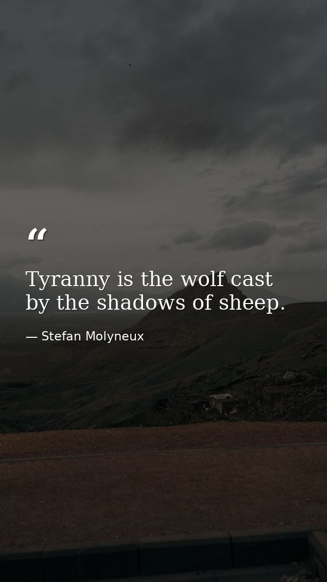 Tyranny is the wolf cast by the shadows of sheep. — Stefan Molyneux