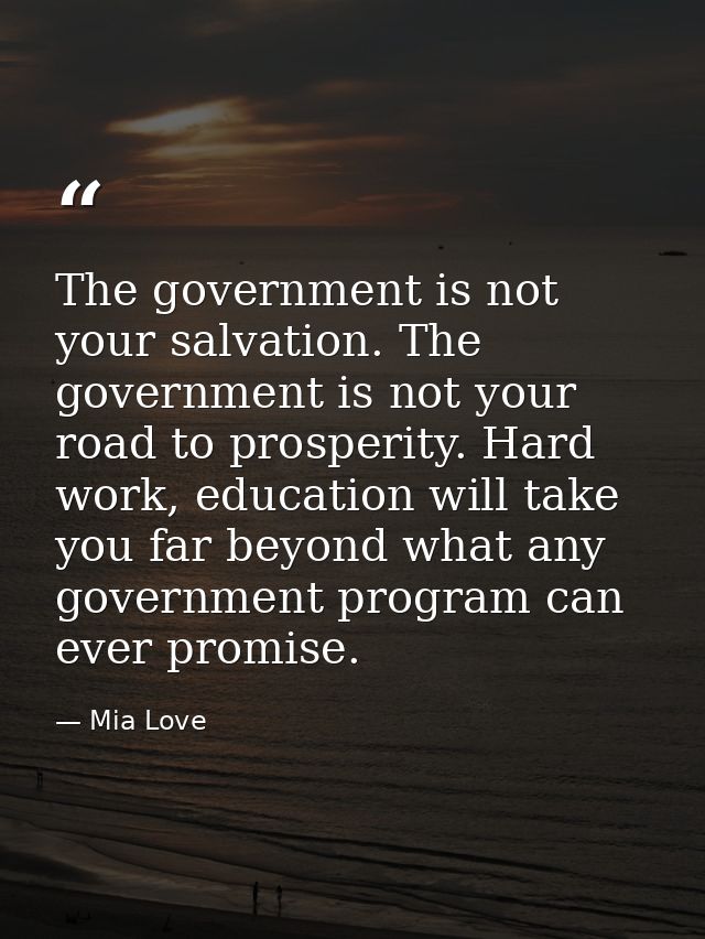 The government is not your salvation. The government is not your road to prosperity. Hard work, education will take you  — Mia Love