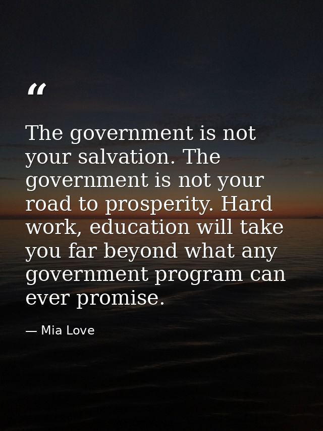 The government is not your salvation. The government is not your road to prosperity. Hard work, education will take you  — Mia Love