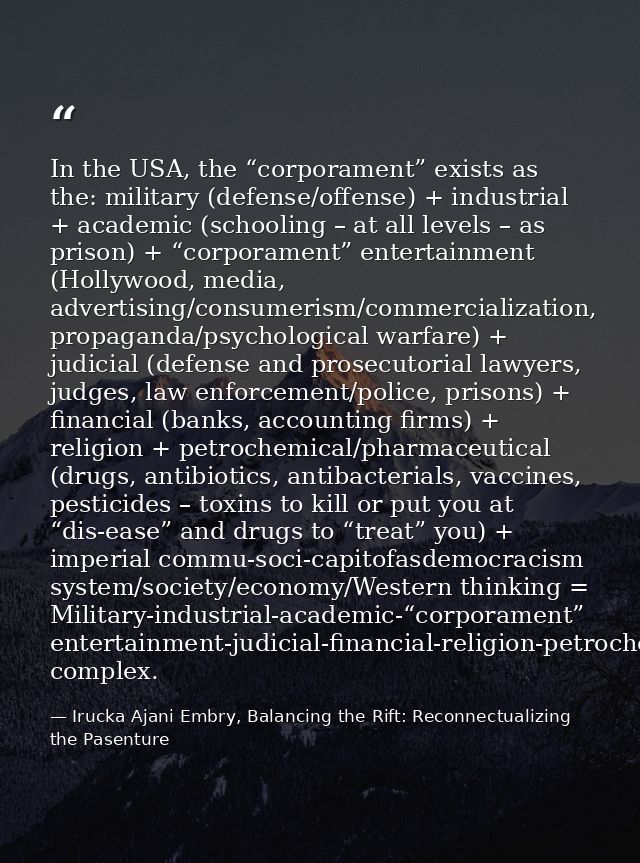 In the USA, the “corporament” exists as the: military (defense/offense) + industrial + academic (schooling – at all leve — Irucka Ajani Embry, Balancing the Rift: Reconnectualizing the Pasenture
