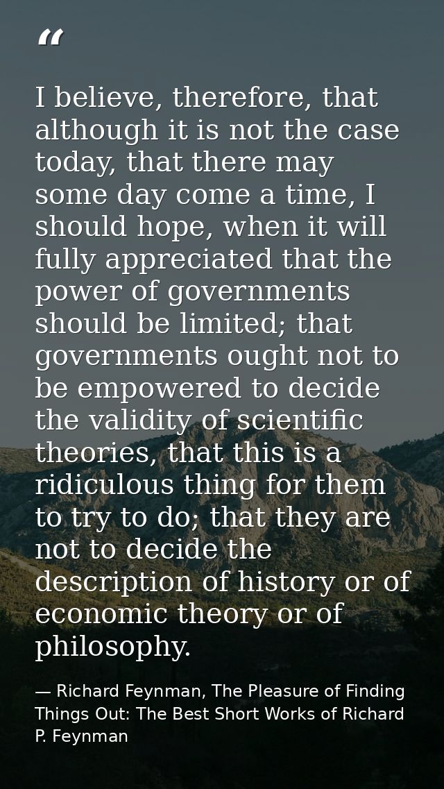 I believe, therefore, that although it is not the case today, that there may some day come a time, I should hope, when i — Richard Feynman, The Pleasure of Finding Things Out: The Best Short Works of Richard P. Feynman