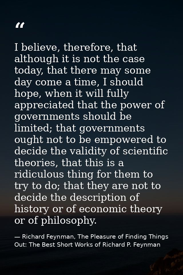 I believe, therefore, that although it is not the case today, that there may some day come a time, I should hope, when i — Richard Feynman, The Pleasure of Finding Things Out: The Best Short Works of Richard P. Feynman