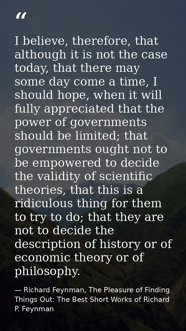 I believe, therefore, that although it is not the case today, that there may some day come a time, I should hope, when i — Richard Feynman, The Pleasure of Finding Things Out: The Best Short Works of Richard P. Feynman