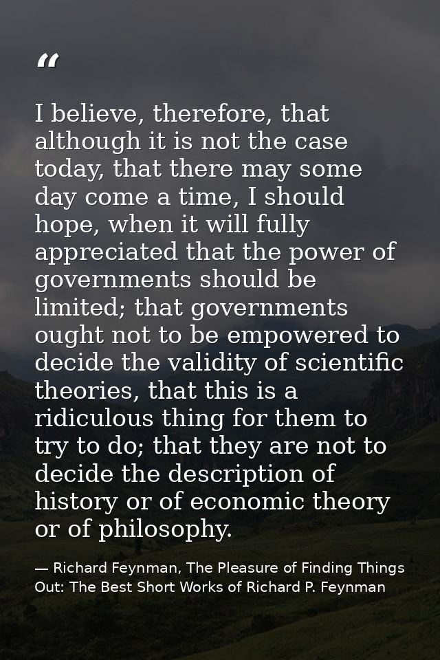 I believe, therefore, that although it is not the case today, that there may some day come a time, I should hope, when i — Richard Feynman, The Pleasure of Finding Things Out: The Best Short Works of Richard P. Feynman