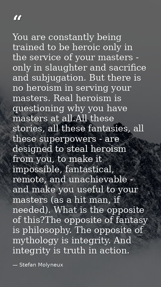 You are constantly being trained to be heroic only in the service of your masters - only in slaughter and sacrifice and  — Stefan Molyneux