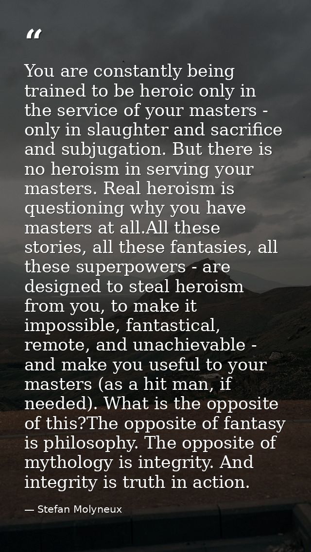 You are constantly being trained to be heroic only in the service of your masters - only in slaughter and sacrifice and  — Stefan Molyneux