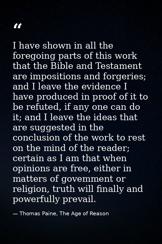 I have shown in all the foregoing parts of this work that the Bible and Testament are impositions and forgeries; and I l — Thomas Paine, The Age of Reason