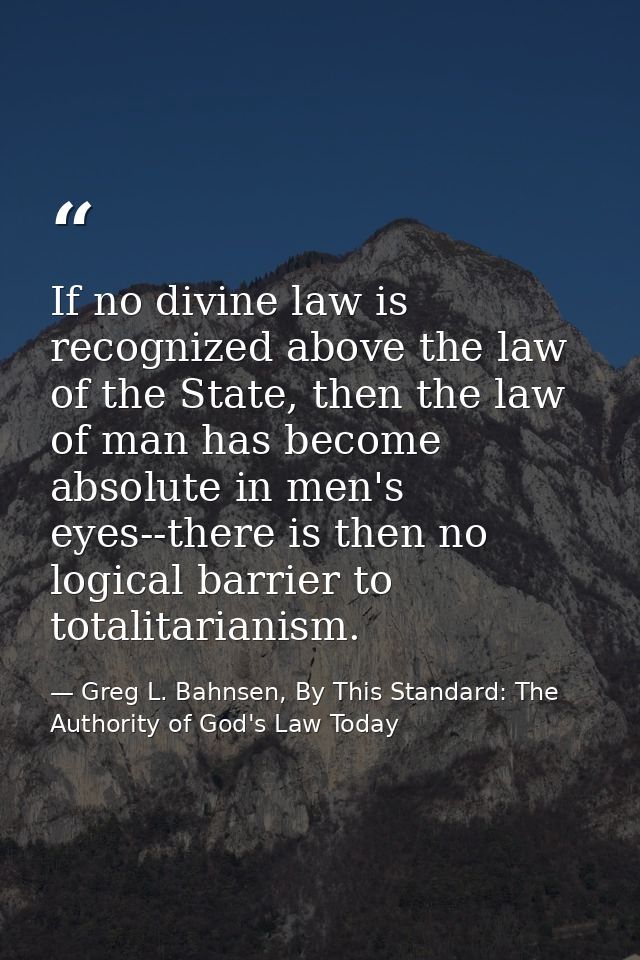 If no divine law is recognized above the law of the State, then the law of man has become absolute in men's eyes--there  — Greg L. Bahnsen, By This Standard: The Authority of God's Law Today