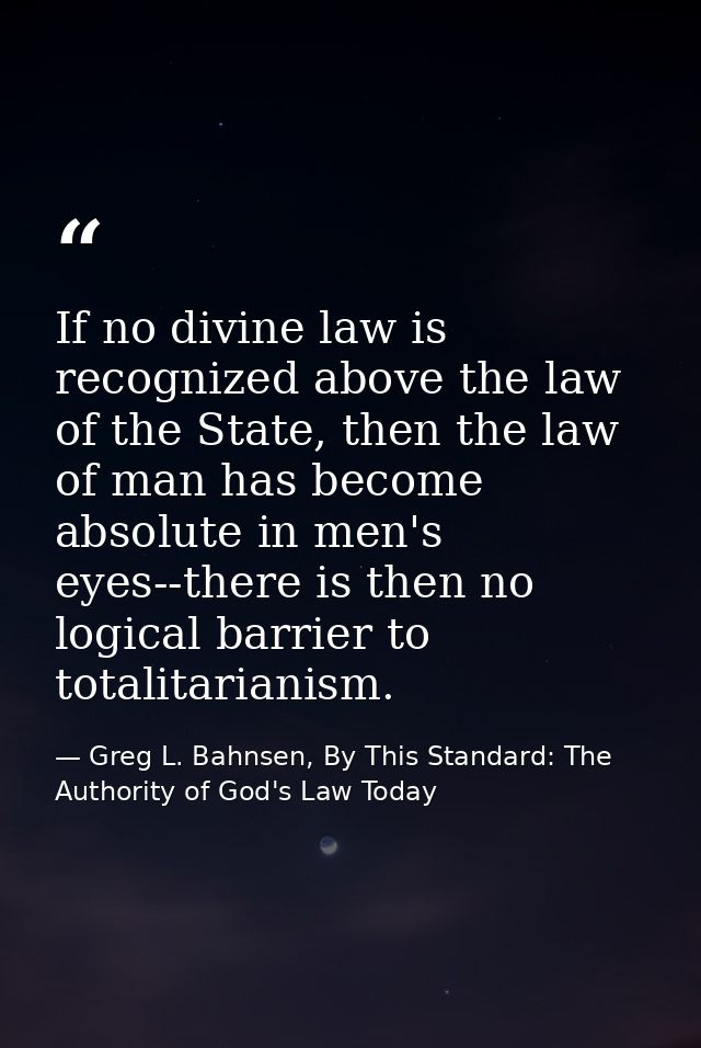 If no divine law is recognized above the law of the State, then the law of man has become absolute in men's eyes--there  — Greg L. Bahnsen, By This Standard: The Authority of God's Law Today