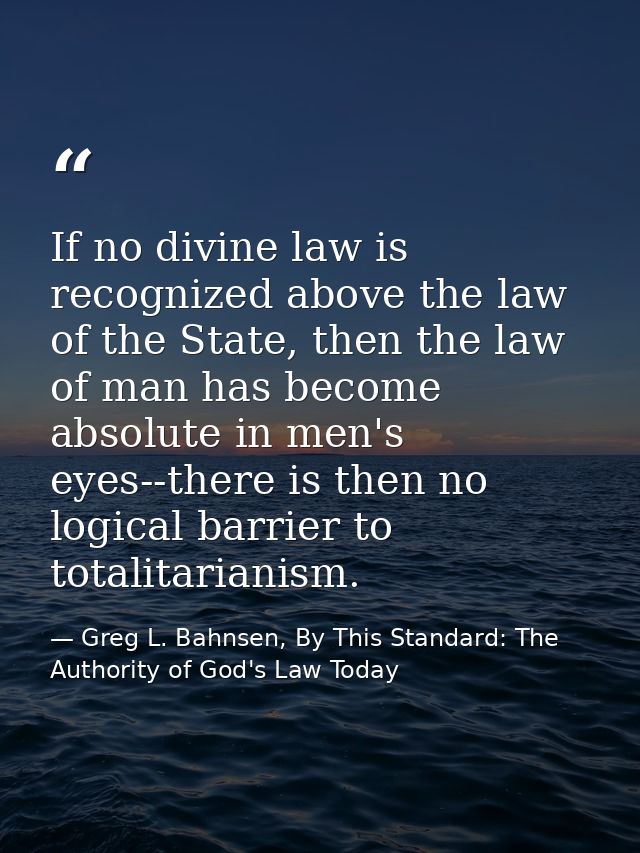 If no divine law is recognized above the law of the State, then the law of man has become absolute in men's eyes--there  — Greg L. Bahnsen, By This Standard: The Authority of God's Law Today