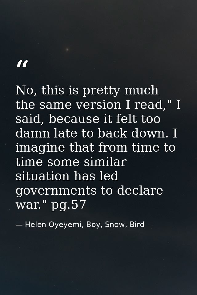 No, this is pretty much the same version I read," I said, because it felt too damn late to back down. I imagine that fro — Helen Oyeyemi, Boy, Snow, Bird
