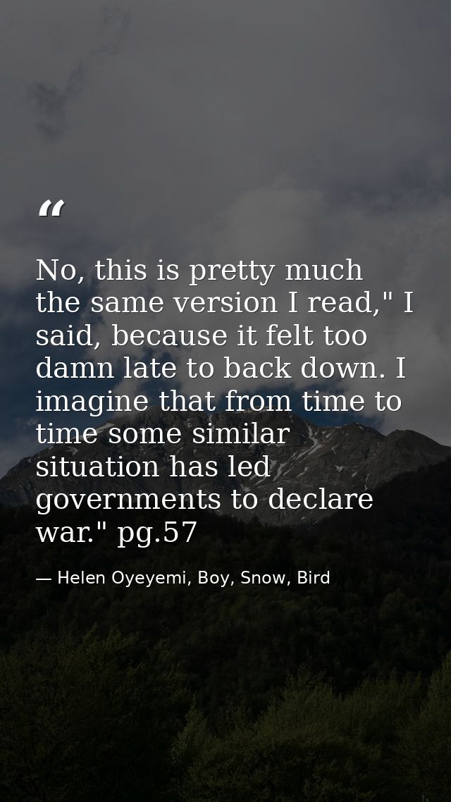 No, this is pretty much the same version I read," I said, because it felt too damn late to back down. I imagine that fro — Helen Oyeyemi, Boy, Snow, Bird