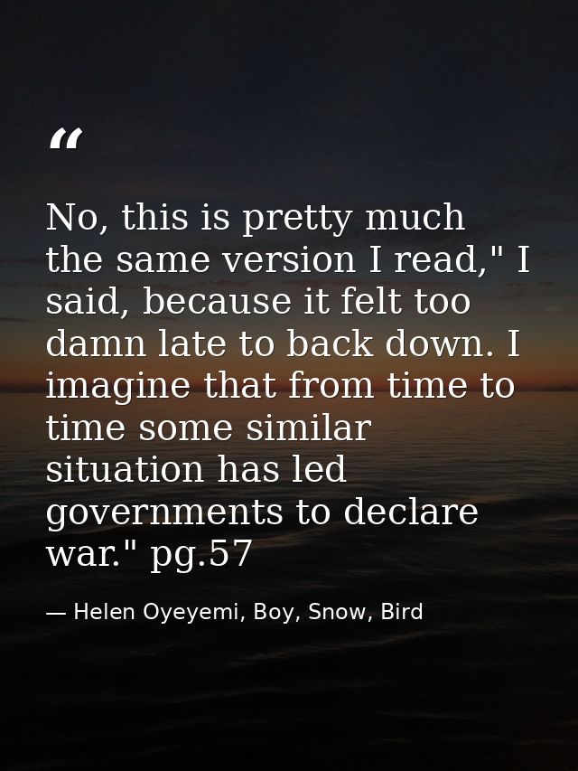 No, this is pretty much the same version I read," I said, because it felt too damn late to back down. I imagine that fro — Helen Oyeyemi, Boy, Snow, Bird