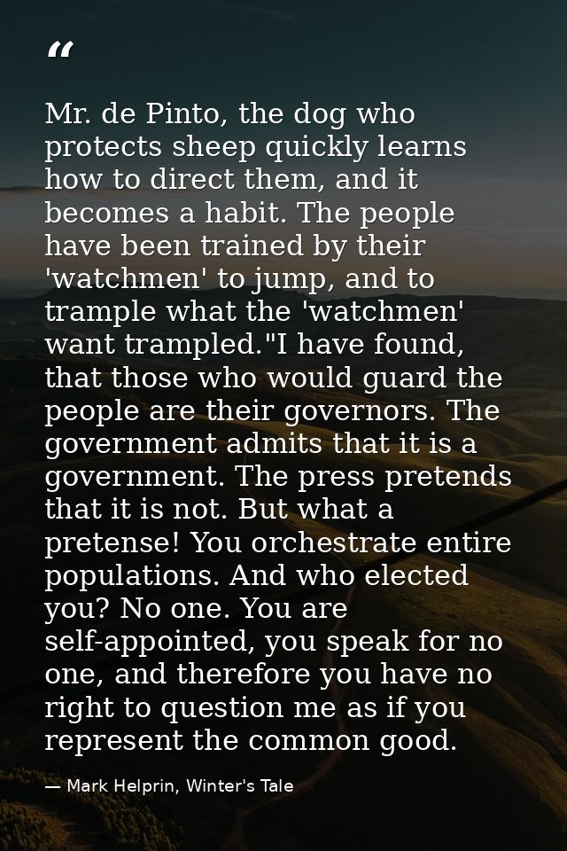 Mr. de Pinto, the dog who protects sheep quickly learns how to direct them, and it becomes a habit. The people have been — Mark Helprin, Winter's Tale