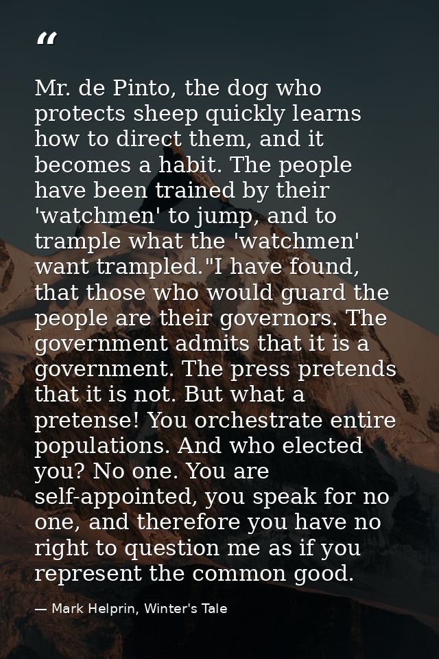 Mr. de Pinto, the dog who protects sheep quickly learns how to direct them, and it becomes a habit. The people have been — Mark Helprin, Winter's Tale