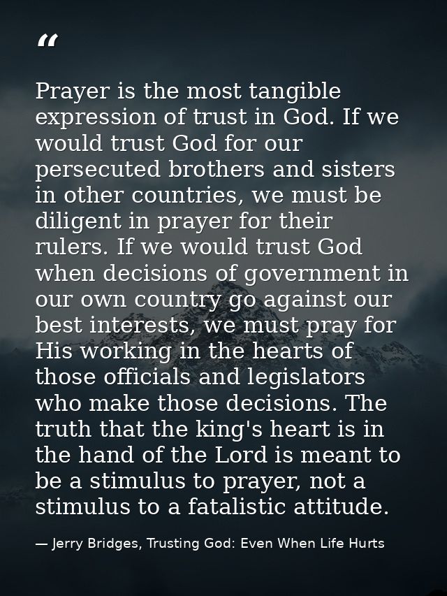 Prayer is the most tangible expression of trust in God. If we would trust God for our persecuted brothers and sisters in — Jerry Bridges, Trusting God: Even When Life Hurts