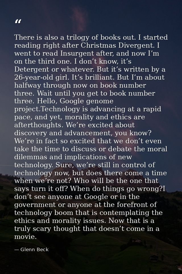 There is also a trilogy of books out. I started reading right after Christmas Divergent. I went to read Insurgent after, — Glenn Beck