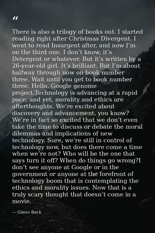 There is also a trilogy of books out. I started reading right after Christmas Divergent. I went to read Insurgent after, — Glenn Beck