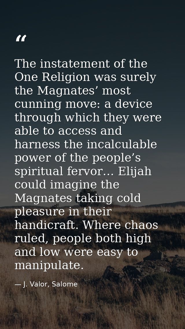 The instatement of the One Religion was surely the Magnates’ most cunning move: a device through which they were able to — J. Valor, Salome