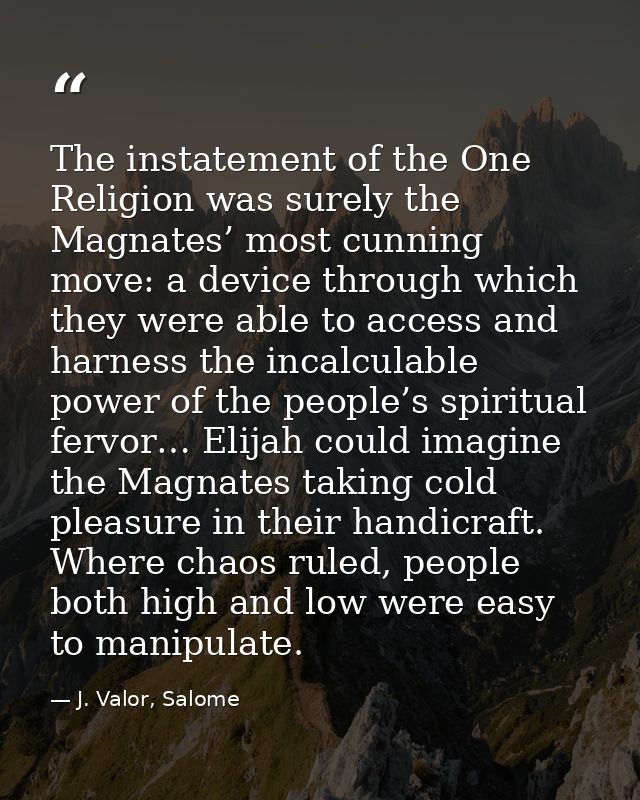 The instatement of the One Religion was surely the Magnates’ most cunning move: a device through which they were able to — J. Valor, Salome
