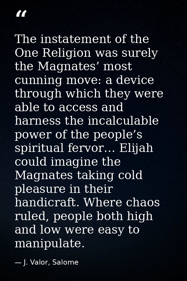 The instatement of the One Religion was surely the Magnates’ most cunning move: a device through which they were able to — J. Valor, Salome