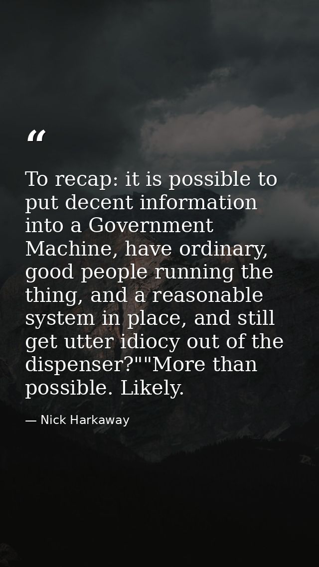 To recap: it is possible to put decent information into a Government Machine, have ordinary, good people running the thi — Nick Harkaway