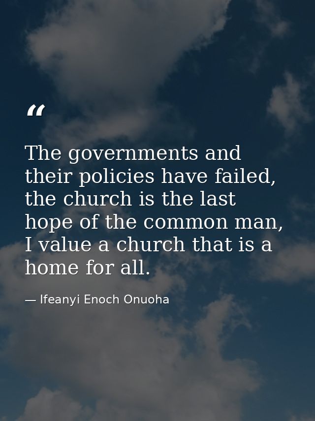 The governments and their policies have failed, the church is the last hope of the common man, I value a church that is  — Ifeanyi Enoch Onuoha