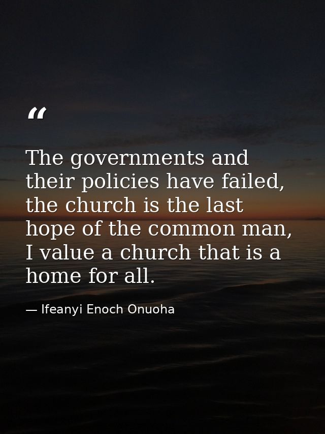 The governments and their policies have failed, the church is the last hope of the common man, I value a church that is  — Ifeanyi Enoch Onuoha