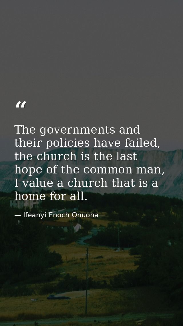 The governments and their policies have failed, the church is the last hope of the common man, I value a church that is  — Ifeanyi Enoch Onuoha