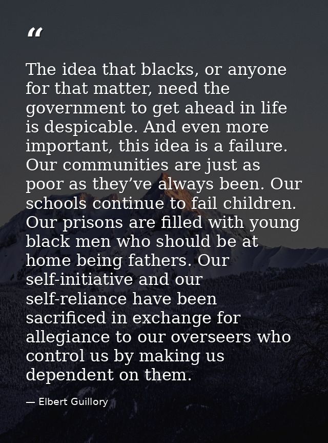 The idea that blacks, or anyone for that matter, need the government to get ahead in life is despicable. And even more i — Elbert Guillory