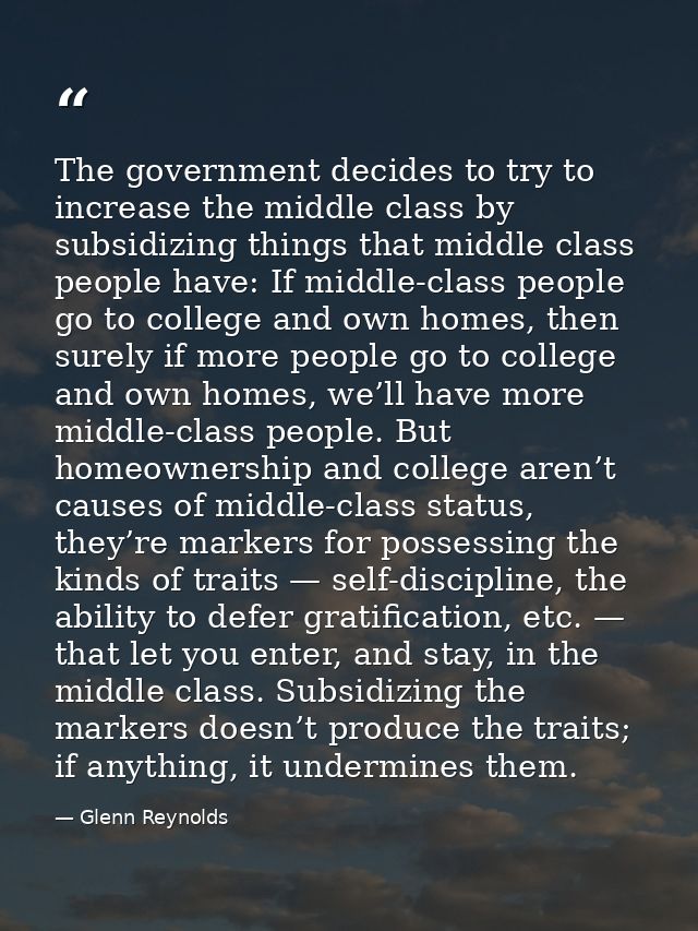 The government decides to try to increase the middle class by subsidizing things that middle class people have: If middl — Glenn Reynolds