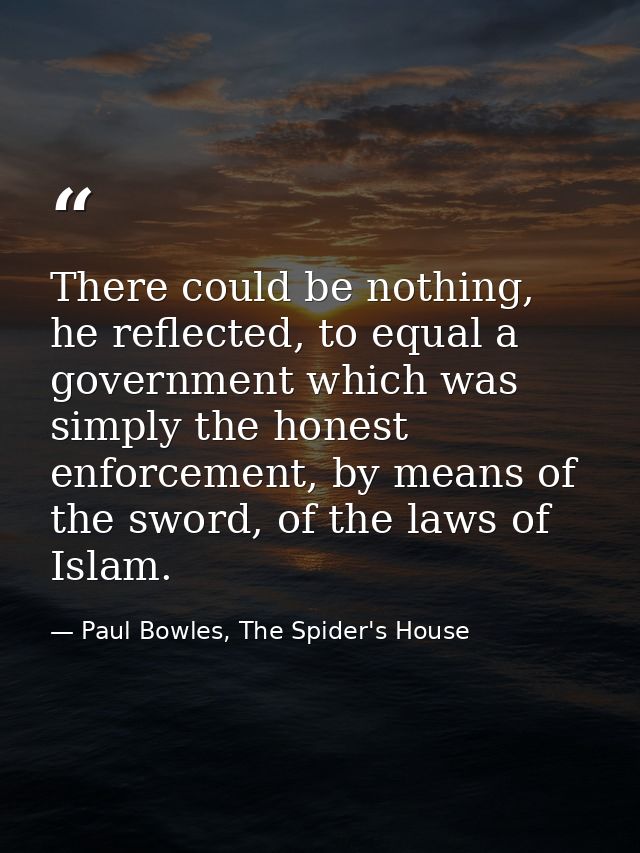 There could be nothing, he reflected, to equal a government which was simply the honest enforcement, by means of the swo — Paul Bowles, The Spider's House