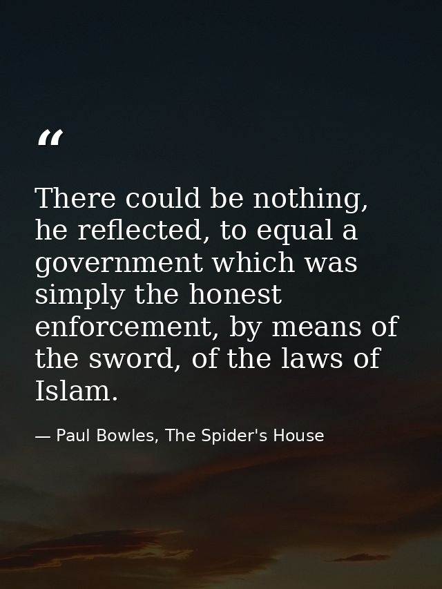 There could be nothing, he reflected, to equal a government which was simply the honest enforcement, by means of the swo — Paul Bowles, The Spider's House