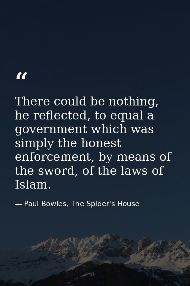 There could be nothing, he reflected, to equal a government which was simply the honest enforcement, by means of the swo — Paul Bowles, The Spider's House