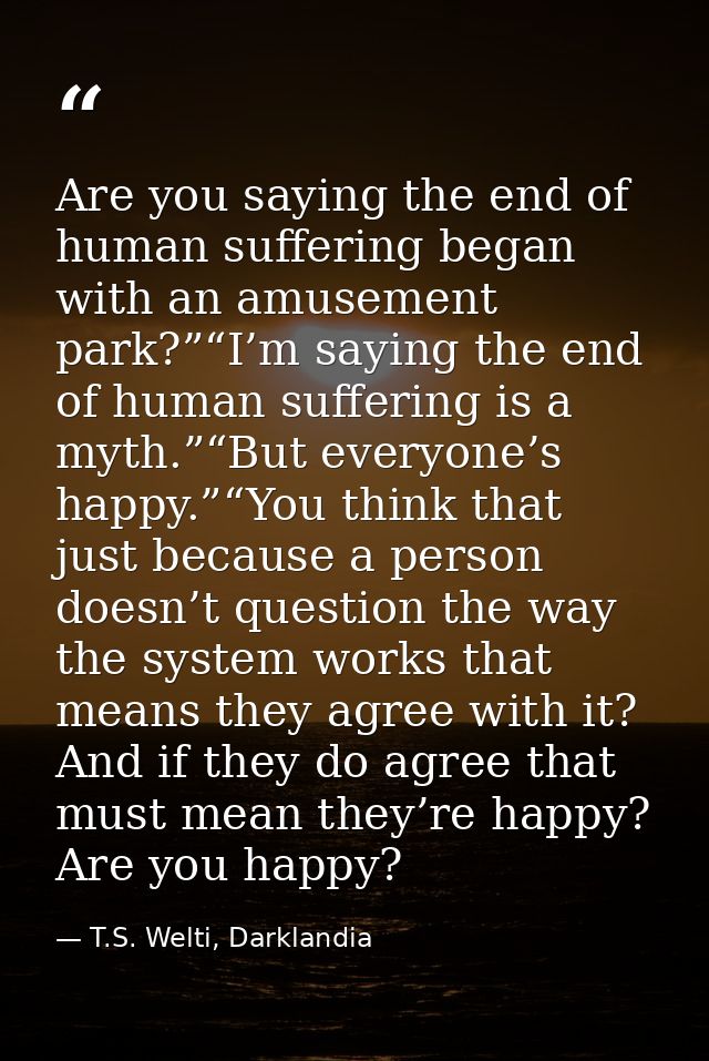 Are you saying the end of human suffering began with an amusement park?”“I’m saying the end of human suffering is a myth — T.S. Welti, Darklandia