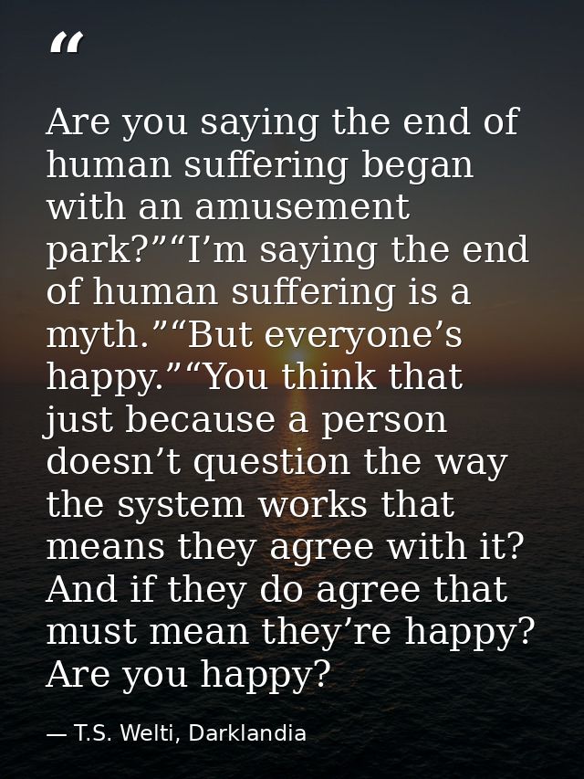 Are you saying the end of human suffering began with an amusement park?”“I’m saying the end of human suffering is a myth — T.S. Welti, Darklandia